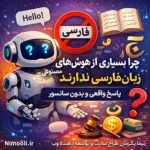 چرا بسیاری از هوش های مصنوعی زبان فارسی ندارند؟ پاسخ واقعی و بدون سانسور