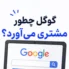 گوگل چگونه مشتری می آورد